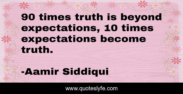 90 times truth is beyond expectations, 10 times expectations become truth.