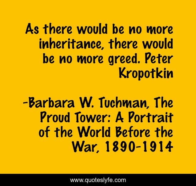 As there would be no more inheritance, there would be no more greed. Peter Kropotkin