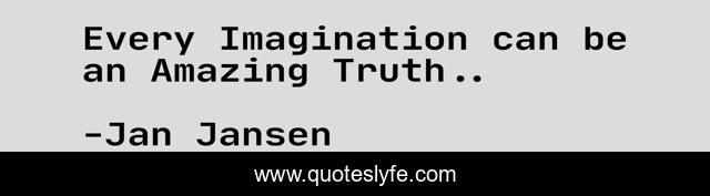 Every Imagination can be an Amazing Truth..