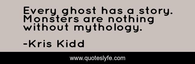 Every ghost has a story. Monsters are nothing without mythology.