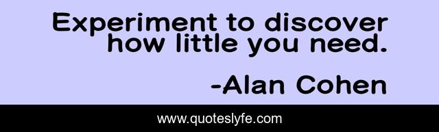 Experiment to discover how little you need.