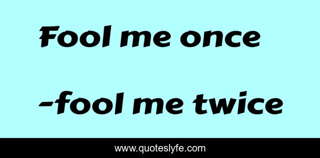 Fool me once