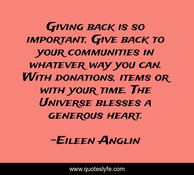 Giving back is so important. Give back to your communities in whatever way you can. With donations, items or with your time. The Universe blesses a generous heart.