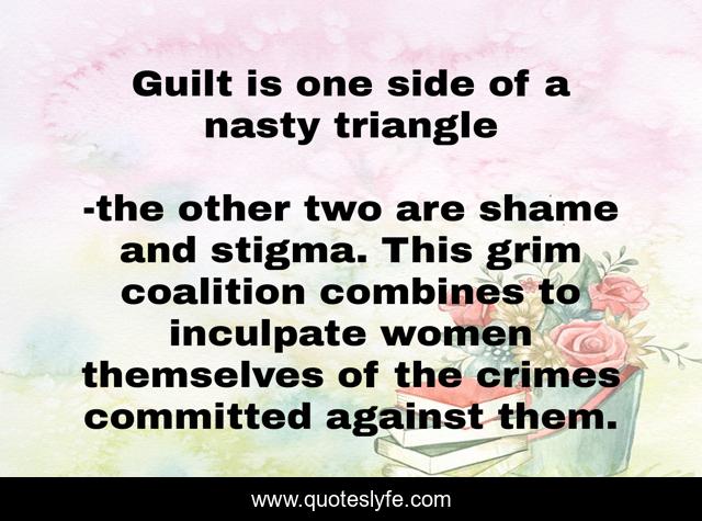 Guilt is one side of a nasty triangle