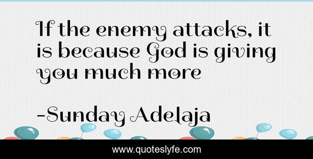 If the enemy attacks, it is because God is giving you much more