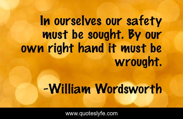 In ourselves our safety must be sought. By our own right hand it must be wrought.