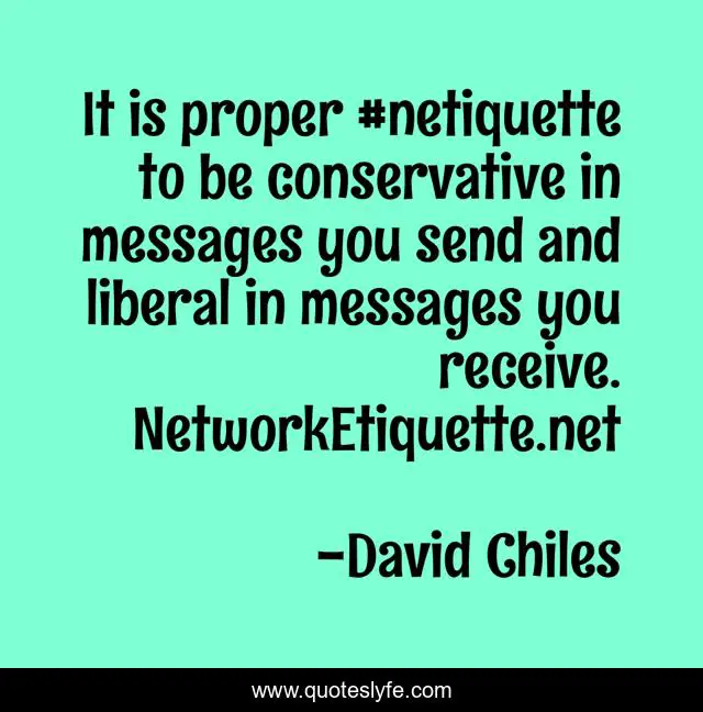 It is proper #netiquette to be conservative in messages you send and liberal in messages you receive. NetworkEtiquette.net