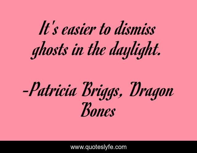 It's easier to dismiss ghosts in the daylight.
