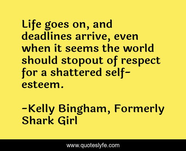 Life goes on, and deadlines arrive, even when it seems the world should stopout of respect for a shattered self-esteem.