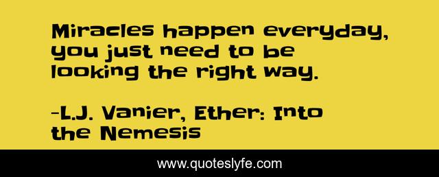 Miracles happen everyday, you just need to be looking the right way.