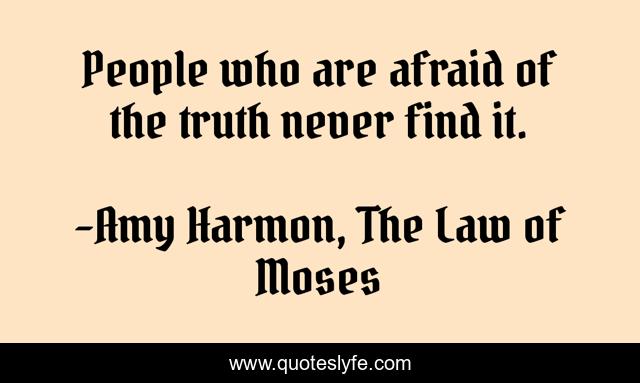 People who are afraid of the truth never find it.