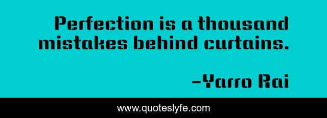 Perfection is a thousand mistakes behind curtains.