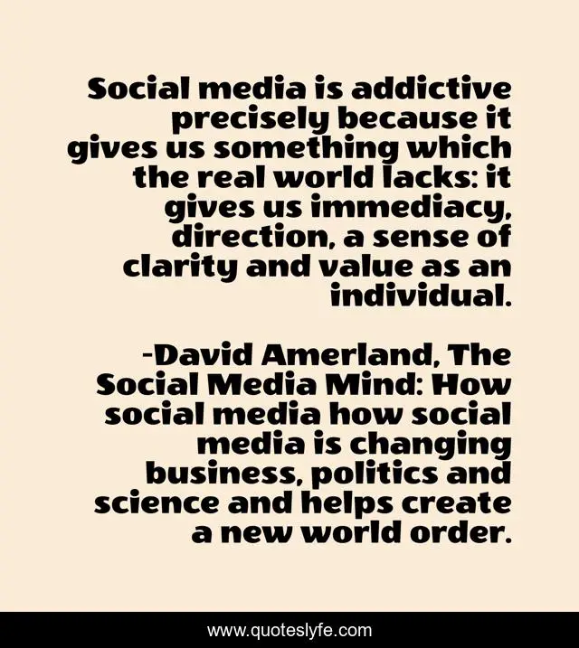 Social media is addictive precisely because it gives us something which the real world lacks: it gives us immediacy, direction, a sense of clarity and value as an individual.