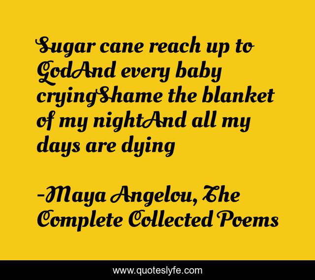 Sugar cane reach up to GodAnd every baby cryingShame the blanket of my nightAnd all my days are dying