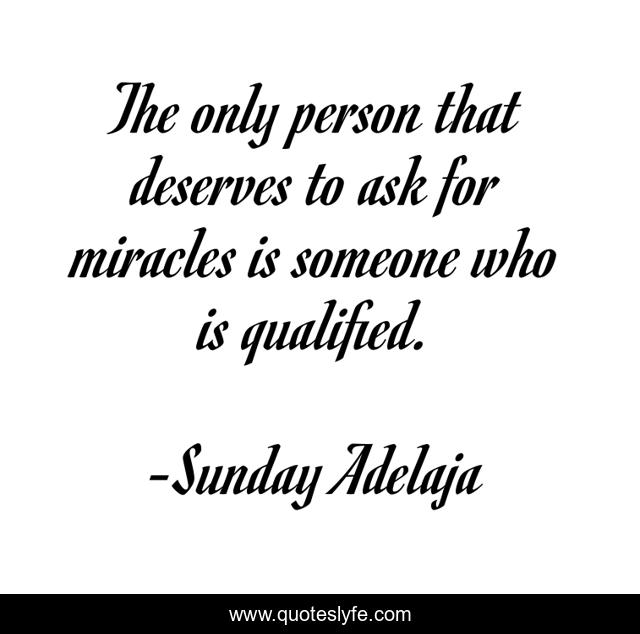 The only person that deserves to ask for miracles is someone who is qualified.