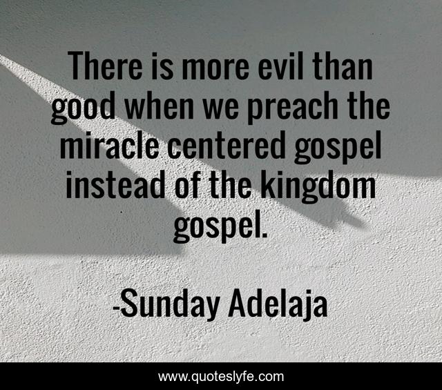 There is more evil than good when we preach the miracle centered gospel instead of the kingdom gospel.