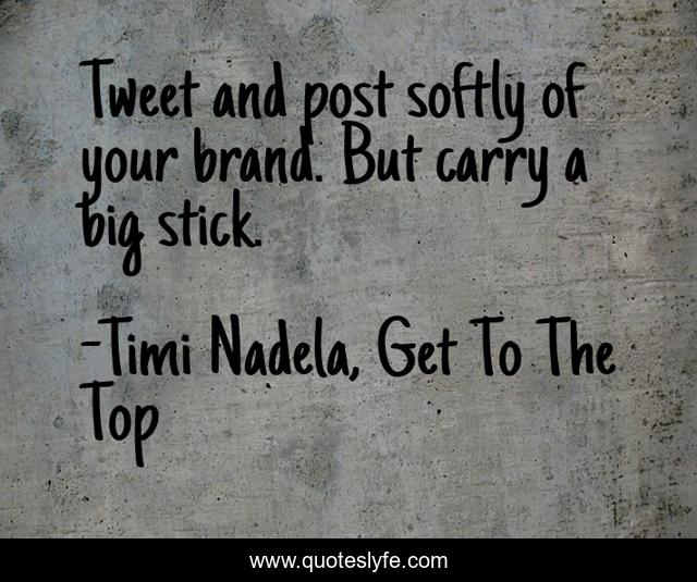 Tweet and post softly of your brand. But carry a big stick.