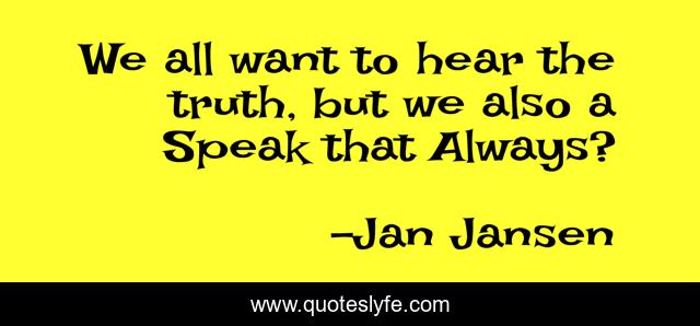 We all want to hear the truth, but we also a Speak that Always?