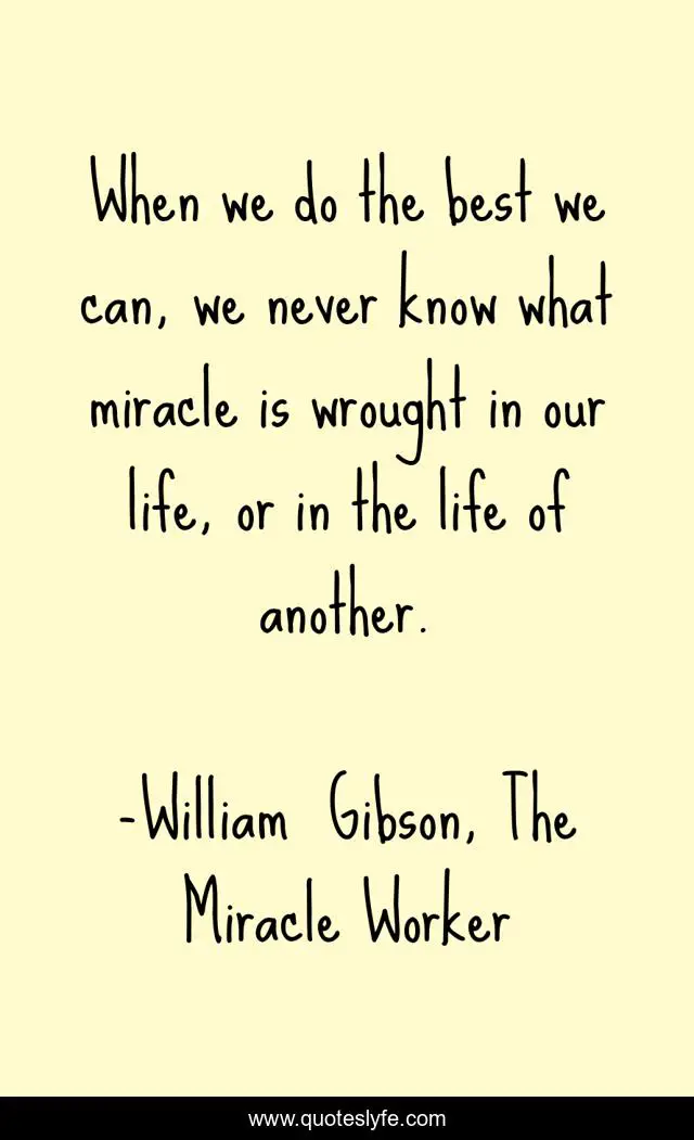 When we do the best we can, we never know what miracle is wrought in our life, or in the life of another.