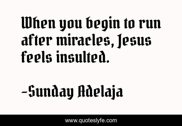 When you begin to run after miracles, Jesus feels insulted.