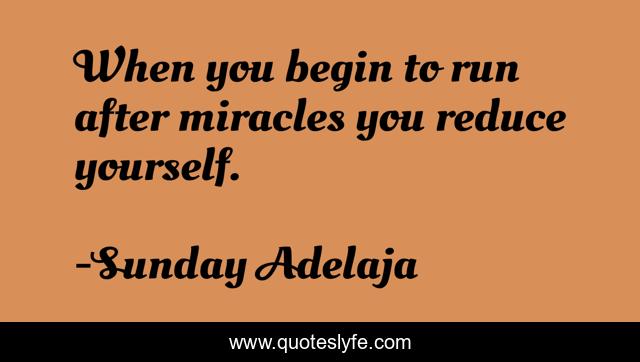 When you begin to run after miracles you reduce yourself.