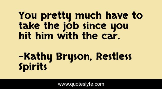 You pretty much have to take the job since you hit him with the car.