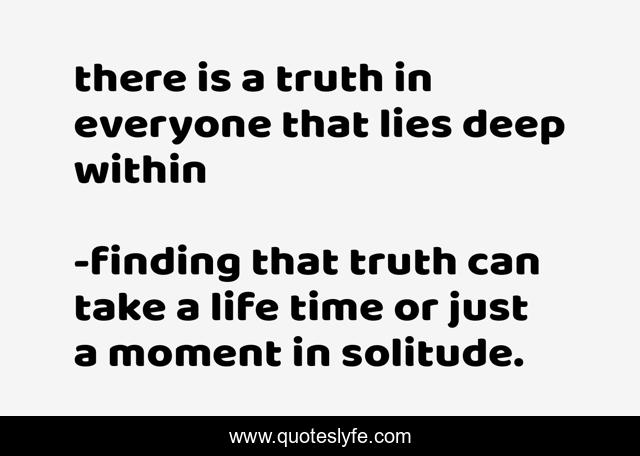 there is a truth in everyone that lies deep within