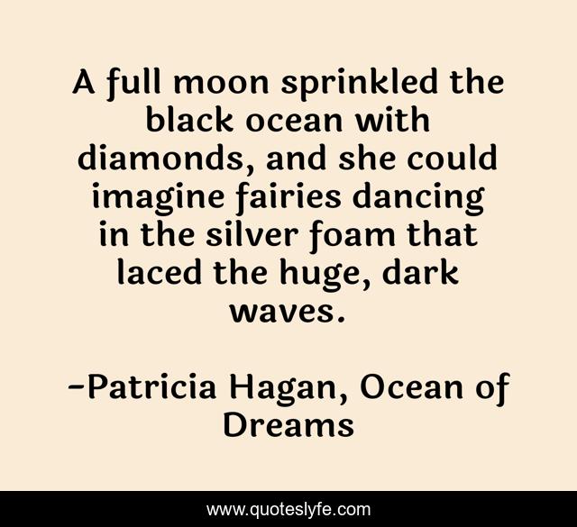 A full moon sprinkled the black ocean with diamonds, and she could imagine fairies dancing in the silver foam that laced the huge, dark waves.