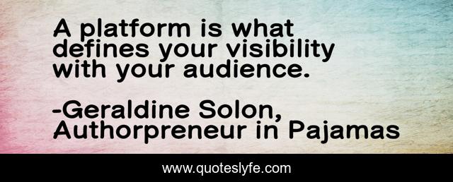 A platform is what defines your visibility with your audience.
