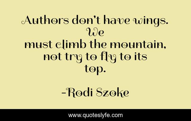 Authors don't have wings. We must climb the mountain, not try to fly to its top.