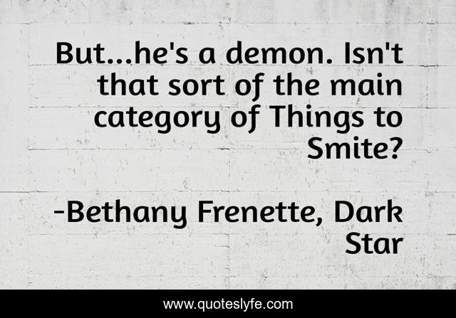 But...he's a demon. Isn't that sort of the main category of Things to Smite?