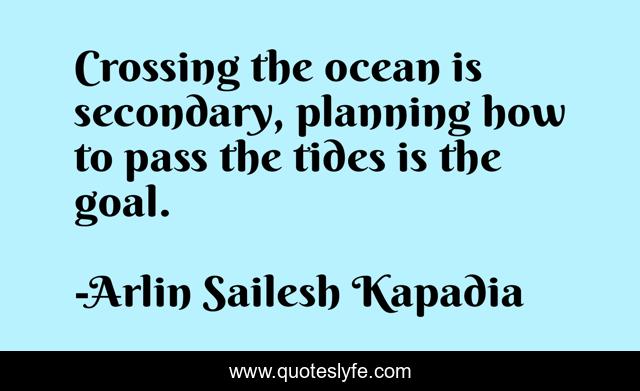 Crossing the ocean is secondary, planning how to pass the tides is the goal.