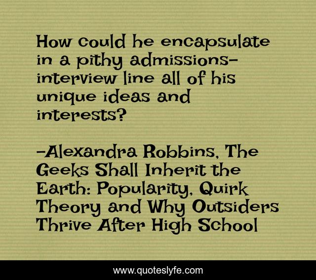 How could he encapsulate in a pithy admissions-interview line all of his unique ideas and interests?