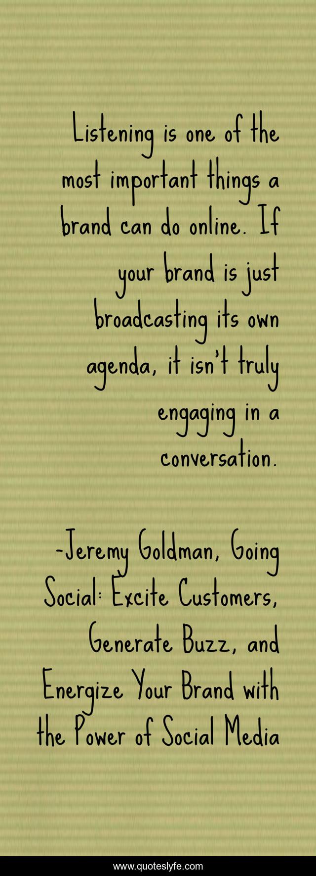 Listening is one of the most important things a brand can do online. If your brand is just broadcasting its own agenda, it isn’t truly engaging in a conversation.