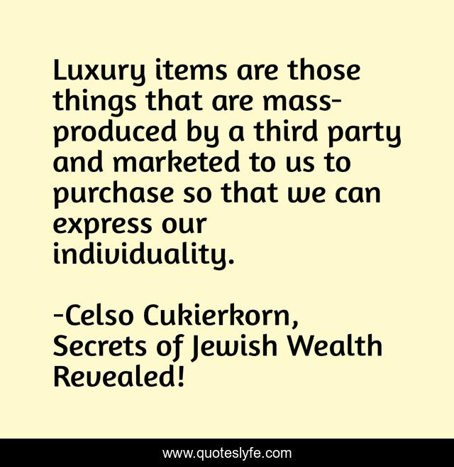 Luxury items are those things that are mass-produced by a third party and marketed to us to purchase so that we can express our individuality.