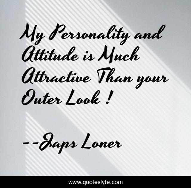 My Personality and Attitude is Much Attractive Than your Outer Look !