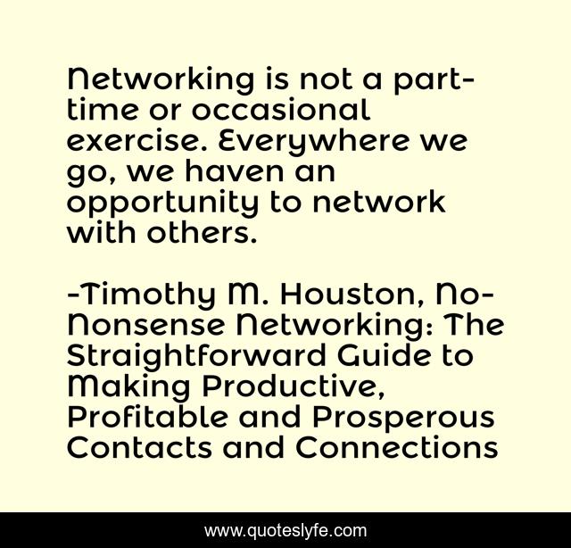 Networking is not a part-time or occasional exercise. Everywhere we go, we haven an opportunity to network with others.