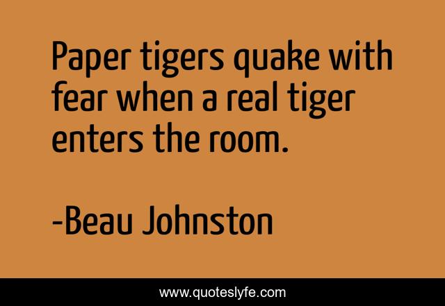 Paper tigers quake with fear when a real tiger enters the room.