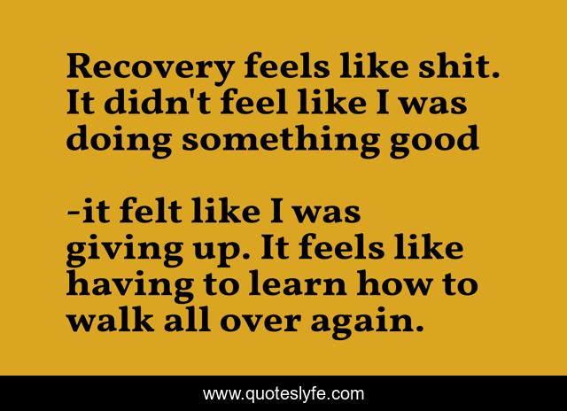 Recovery feels like shit. It didn't feel like I was doing something good