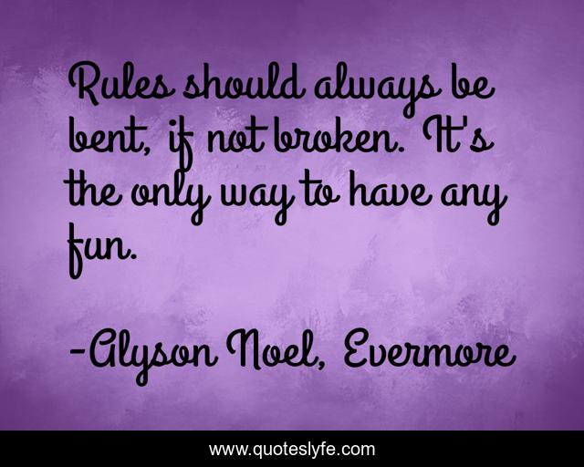 Rules should always be bent, if not broken. It's the only way to have any fun.