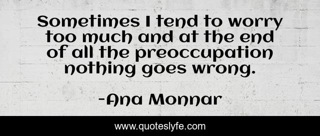 Sometimes I tend to worry too much and at the end of all the preoccupation nothing goes wrong.