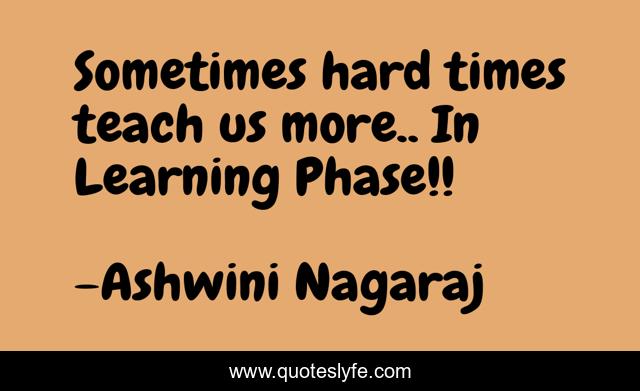 Sometimes hard times teach us more.. In Learning Phase!!