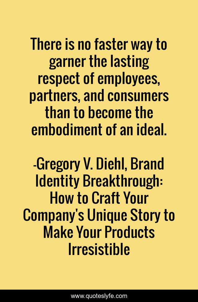 There is no faster way to garner the lasting respect of employees, partners, and consumers than to become the embodiment of an ideal.
