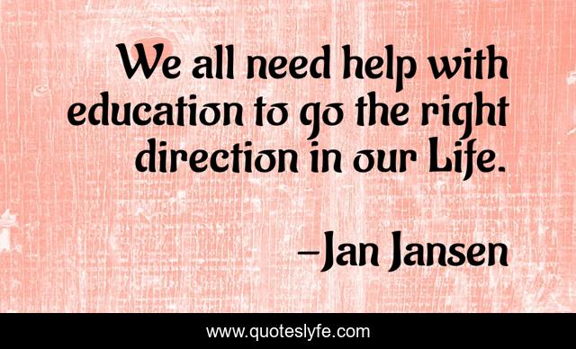 We all need help with education to go the right direction in our Life.