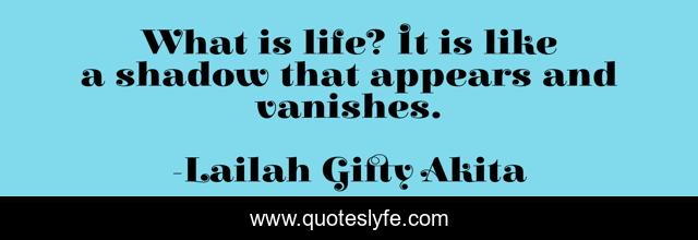 What is life? It is like a shadow that appears and vanishes.