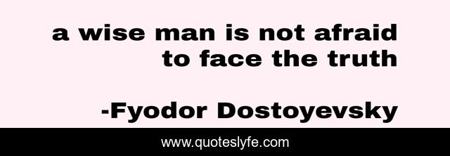 a wise man is not afraid to face the truth