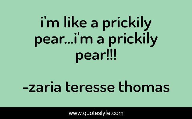 i'm like a prickily pear...i'm a prickily pear!!!
