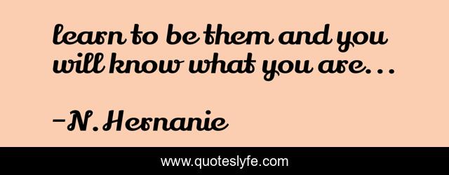 learn to be them and you will know what you are...