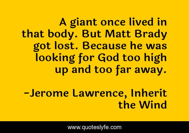 A giant once lived in that body. But Matt Brady got lost. Because he was looking for God too high up and too far away.