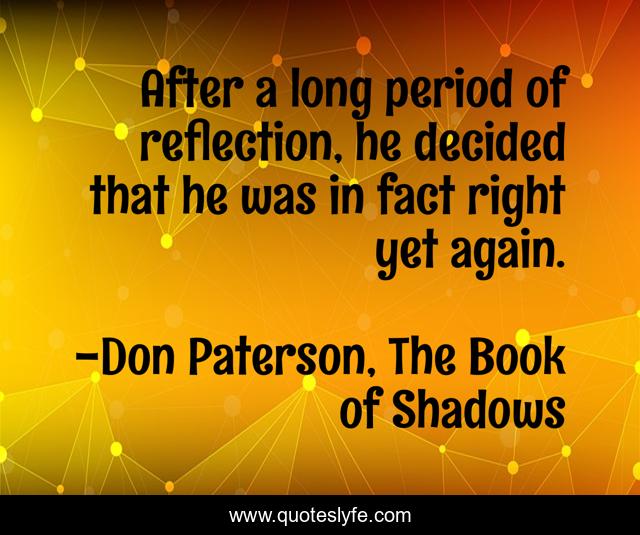 After a long period of reflection, he decided that he was in fact right yet again.